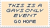 light yellow stamp with basic text that reads 'this is a gays only event, go home.'