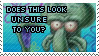 stamp of a grotesque up-close shot of squidward with the text 'does this look unsure to you?'.